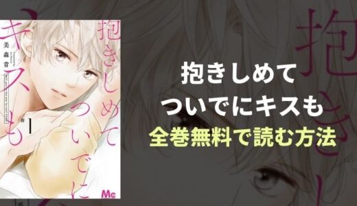 『抱きしめて ついでにキスも』全巻無料読み放題！おすすめ電子書籍・漫画アプリを紹介